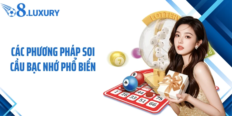 Soi Cầu Bạc Nhớ - Kinh Nghiệm Bắt Số Bất Bại Cùng O8 3 Các phương pháp soi cầu bạc nhớ phổ biến