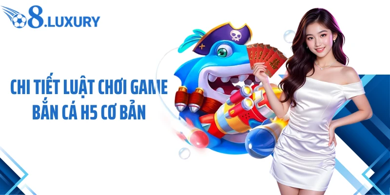 Bắn Cá H5 - Tựa Game O8 Săn Thưởng Đẳng Cấp Nhất 2026 3 Chi tiết luật chơi game bắn cá H5 cơ bản