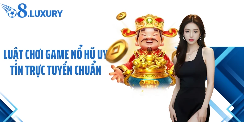 Game Nổ Hũ Uy Tín O8 - Trải Nghiệm Không Gian Cá Cược Hàng Đầu 2026 4 Luật chơi game nổ hũ uy tín trực tuyến chuẩn