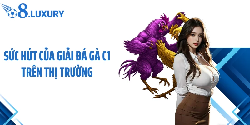 Đá Gà C1 O8 - Chiến Lược Cá Cược Bất Bại Cho Tân Thủ 3 Sức hút của giải đá gà C1 trên thị trường