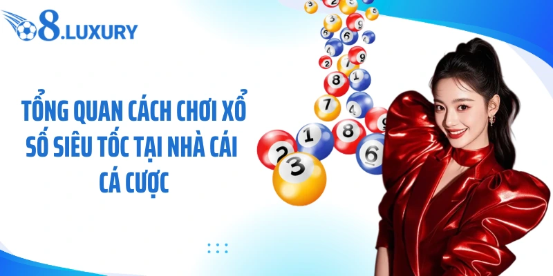 Xổ Số Siêu Tốc - Hình Thức Quay Thưởng Nhanh, Hấp Dẫn Tại O8 3 Tổng quan cách chơi xổ số siêu tốc tại nhà cái cá cược